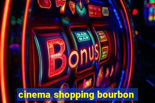 cinema shopping bourbon